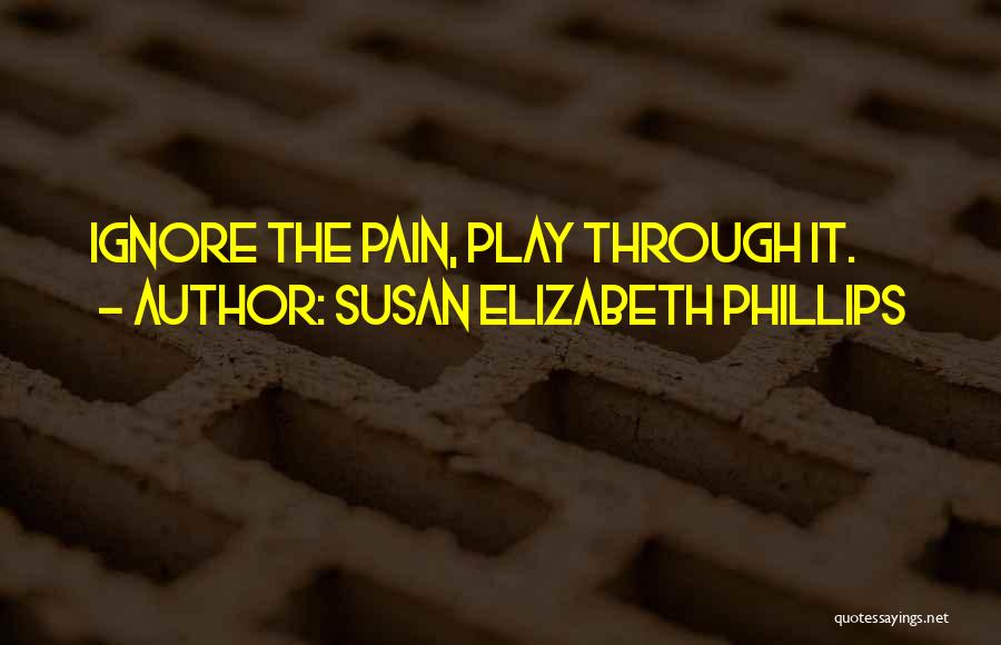 Susan Elizabeth Phillips Quotes: Ignore The Pain, Play Through It.