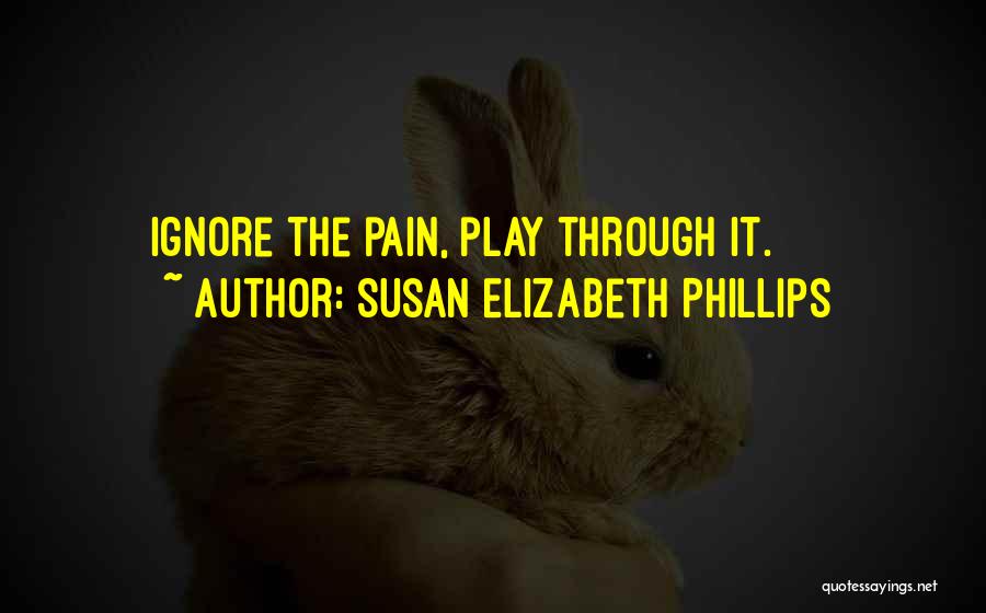 Susan Elizabeth Phillips Quotes: Ignore The Pain, Play Through It.