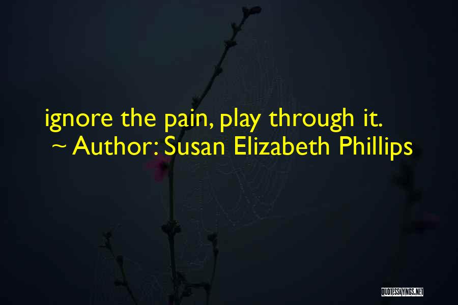Susan Elizabeth Phillips Quotes: Ignore The Pain, Play Through It.
