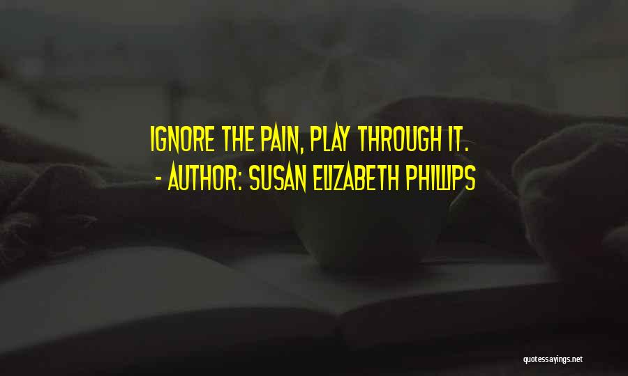 Susan Elizabeth Phillips Quotes: Ignore The Pain, Play Through It.