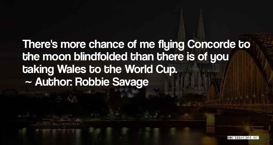 Robbie Savage Quotes: There's More Chance Of Me Flying Concorde To The Moon Blindfolded Than There Is Of You Taking Wales To The
