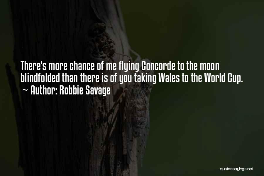 Robbie Savage Quotes: There's More Chance Of Me Flying Concorde To The Moon Blindfolded Than There Is Of You Taking Wales To The