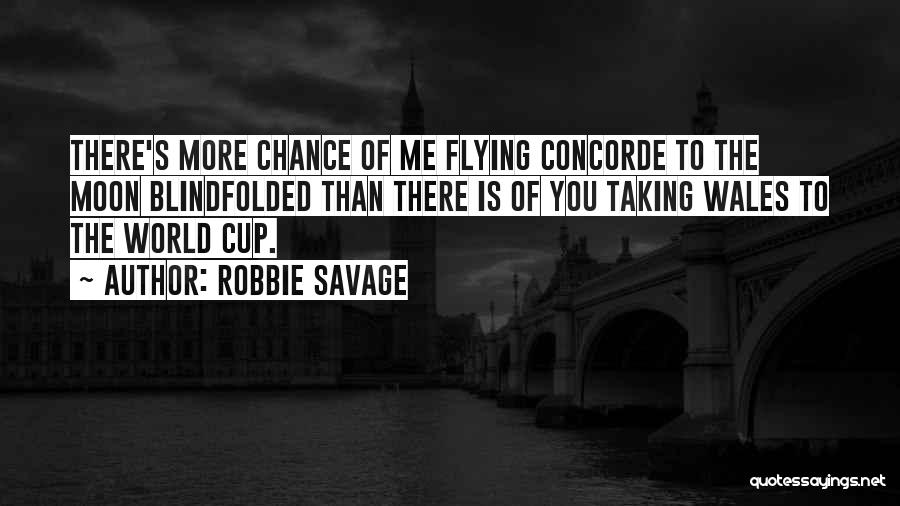 Robbie Savage Quotes: There's More Chance Of Me Flying Concorde To The Moon Blindfolded Than There Is Of You Taking Wales To The