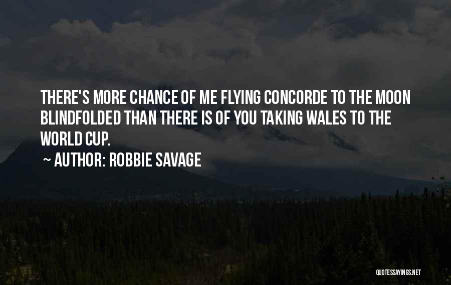 Robbie Savage Quotes: There's More Chance Of Me Flying Concorde To The Moon Blindfolded Than There Is Of You Taking Wales To The
