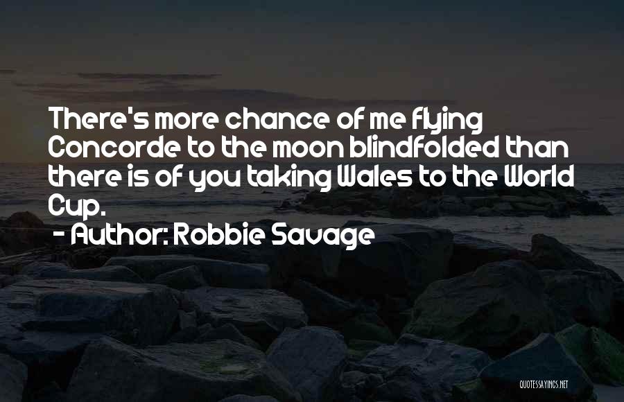 Robbie Savage Quotes: There's More Chance Of Me Flying Concorde To The Moon Blindfolded Than There Is Of You Taking Wales To The