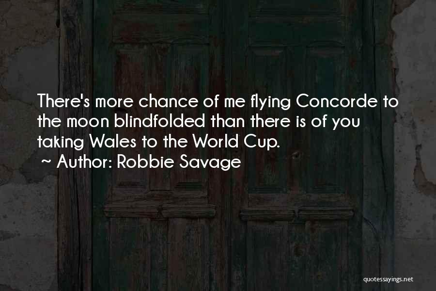 Robbie Savage Quotes: There's More Chance Of Me Flying Concorde To The Moon Blindfolded Than There Is Of You Taking Wales To The