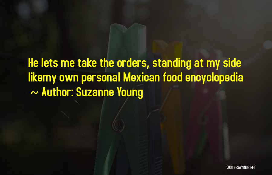 Suzanne Young Quotes: He Lets Me Take The Orders, Standing At My Side Likemy Own Personal Mexican Food Encyclopedia