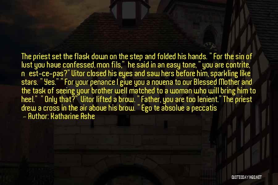 Katharine Ashe Quotes: The Priest Set The Flask Down On The Step And Folded His Hands. For The Sin Of Lust You Have