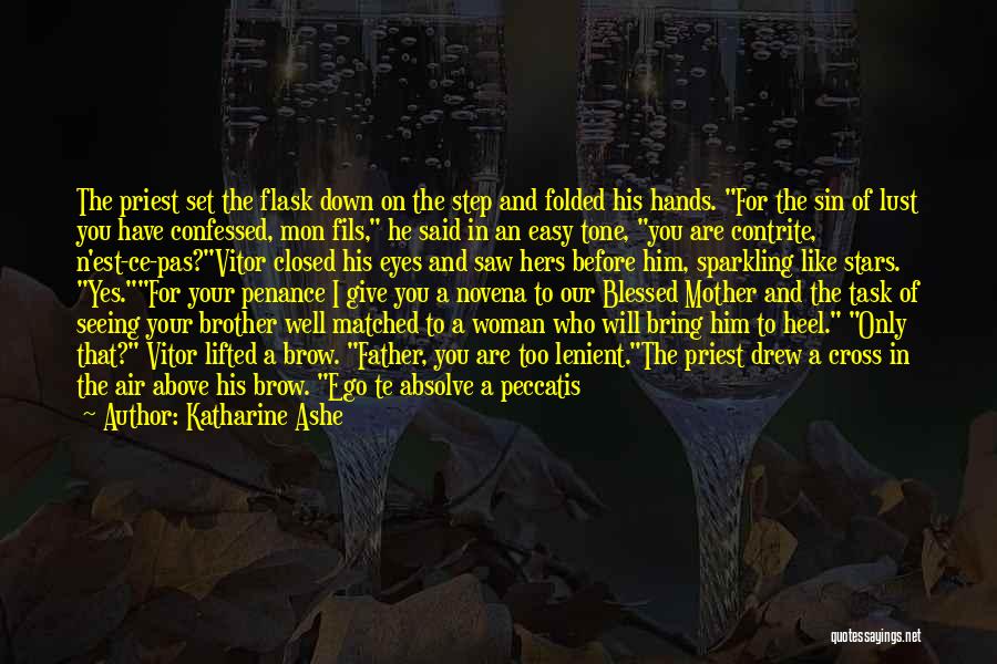 Katharine Ashe Quotes: The Priest Set The Flask Down On The Step And Folded His Hands. For The Sin Of Lust You Have