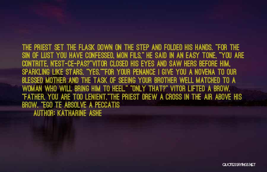 Katharine Ashe Quotes: The Priest Set The Flask Down On The Step And Folded His Hands. For The Sin Of Lust You Have