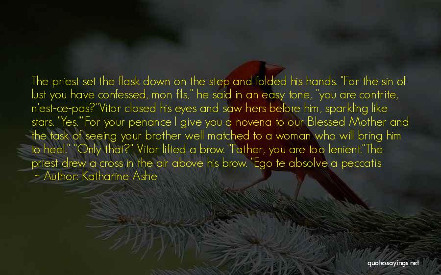 Katharine Ashe Quotes: The Priest Set The Flask Down On The Step And Folded His Hands. For The Sin Of Lust You Have