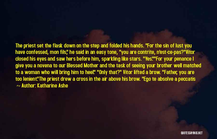 Katharine Ashe Quotes: The Priest Set The Flask Down On The Step And Folded His Hands. For The Sin Of Lust You Have