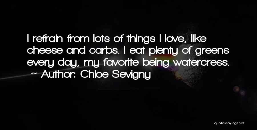 Chloe Sevigny Quotes: I Refrain From Lots Of Things I Love, Like Cheese And Carbs. I Eat Plenty Of Greens Every Day, My