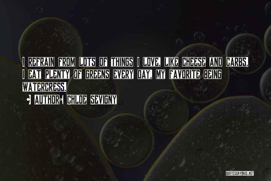 Chloe Sevigny Quotes: I Refrain From Lots Of Things I Love, Like Cheese And Carbs. I Eat Plenty Of Greens Every Day, My