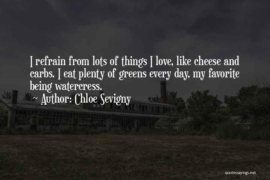 Chloe Sevigny Quotes: I Refrain From Lots Of Things I Love, Like Cheese And Carbs. I Eat Plenty Of Greens Every Day, My