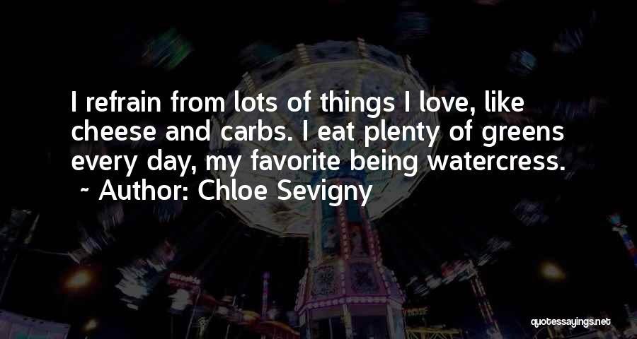 Chloe Sevigny Quotes: I Refrain From Lots Of Things I Love, Like Cheese And Carbs. I Eat Plenty Of Greens Every Day, My