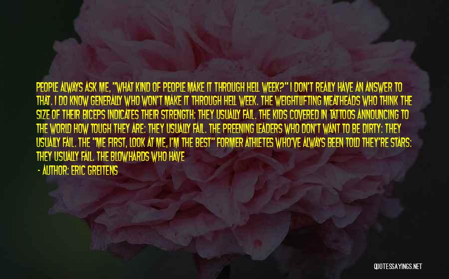 Eric Greitens Quotes: People Always Ask Me, What Kind Of People Make It Through Hell Week? I Don't Really Have An Answer To