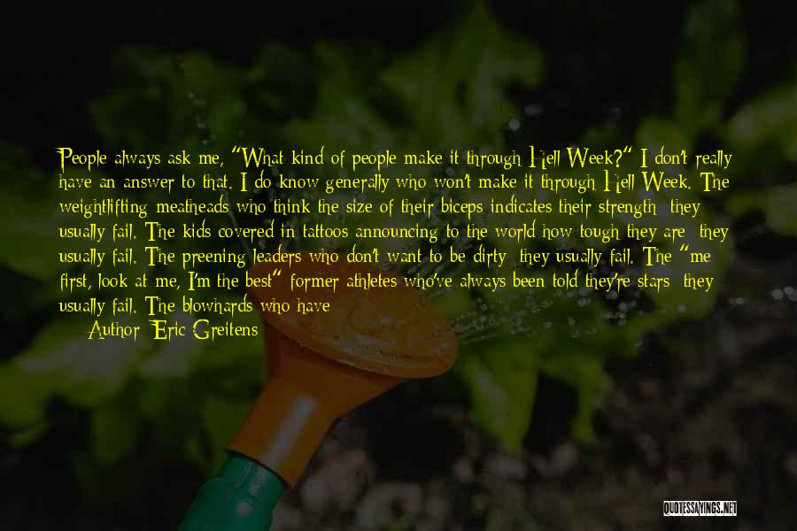 Eric Greitens Quotes: People Always Ask Me, What Kind Of People Make It Through Hell Week? I Don't Really Have An Answer To