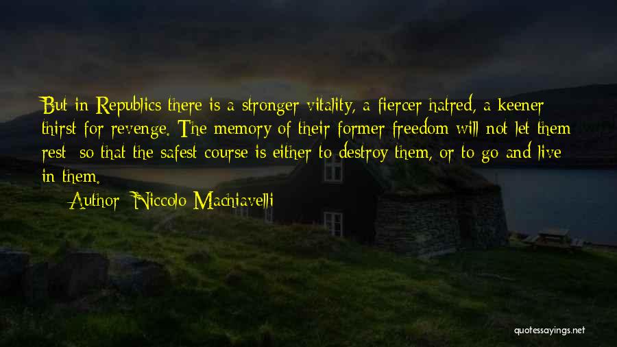 Niccolo Machiavelli Quotes: But In Republics There Is A Stronger Vitality, A Fiercer Hatred, A Keener Thirst For Revenge. The Memory Of Their