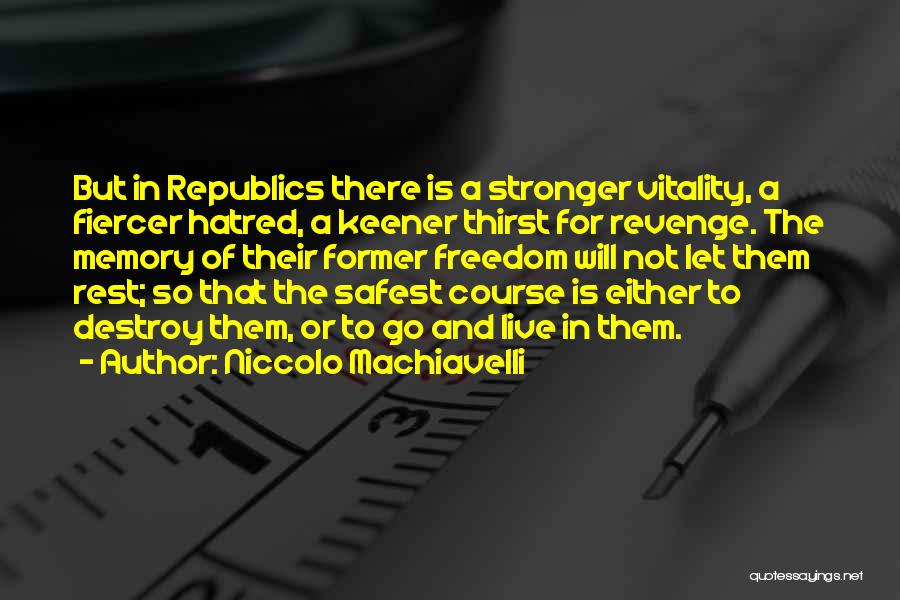 Niccolo Machiavelli Quotes: But In Republics There Is A Stronger Vitality, A Fiercer Hatred, A Keener Thirst For Revenge. The Memory Of Their