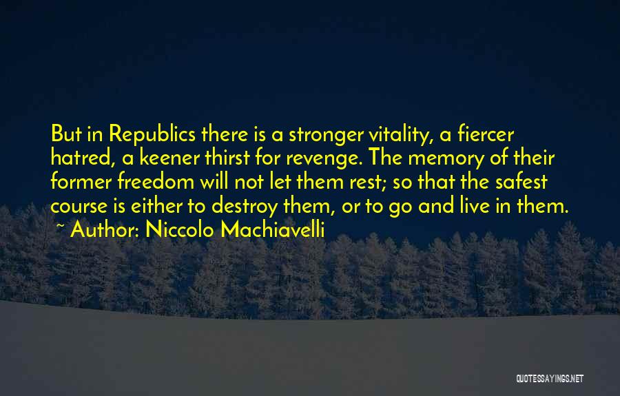Niccolo Machiavelli Quotes: But In Republics There Is A Stronger Vitality, A Fiercer Hatred, A Keener Thirst For Revenge. The Memory Of Their