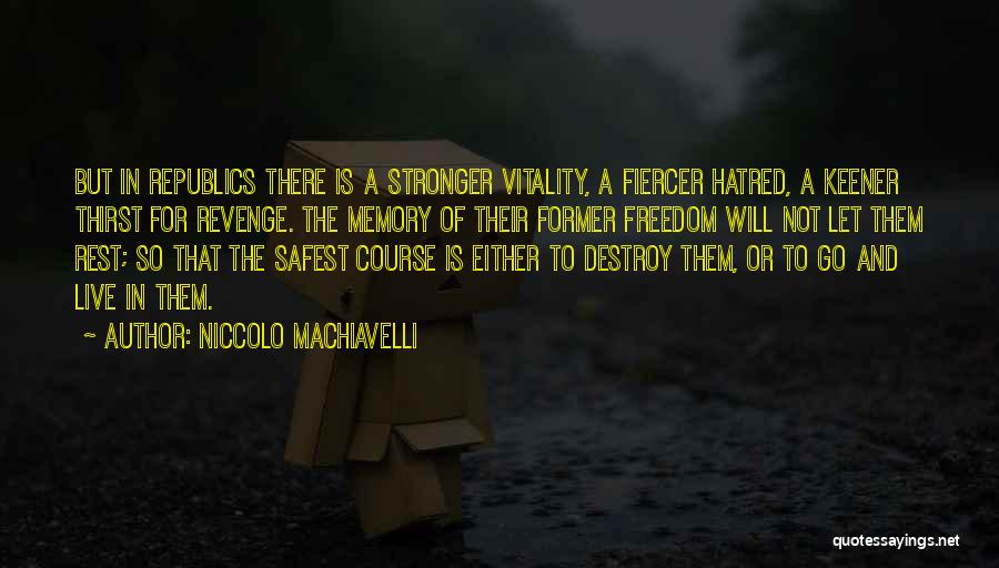 Niccolo Machiavelli Quotes: But In Republics There Is A Stronger Vitality, A Fiercer Hatred, A Keener Thirst For Revenge. The Memory Of Their