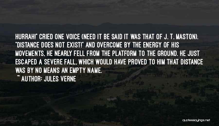 Jules Verne Quotes: Hurrah! Cried One Voice (need It Be Said It Was That Of J. T. Maston). Distance Does Not Exist! And