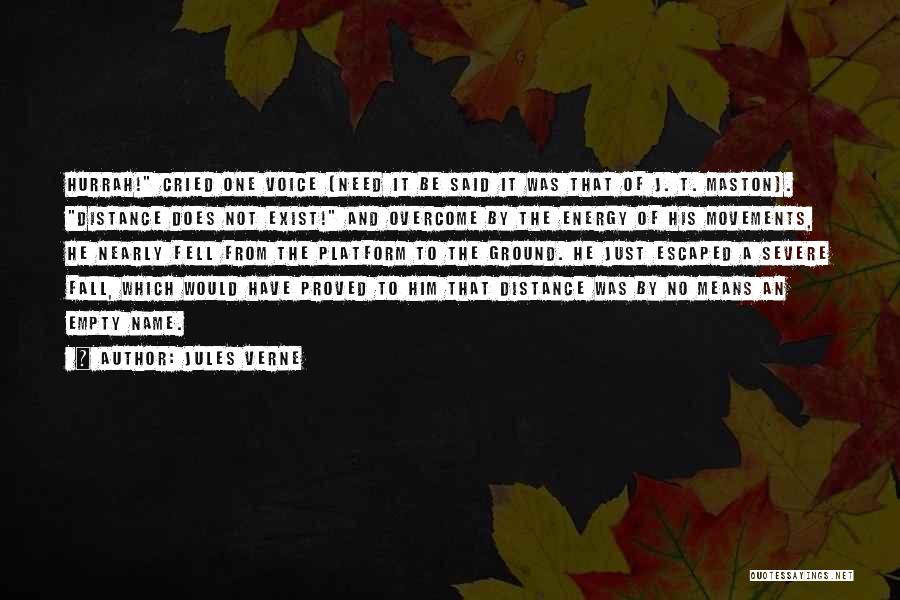 Jules Verne Quotes: Hurrah! Cried One Voice (need It Be Said It Was That Of J. T. Maston). Distance Does Not Exist! And