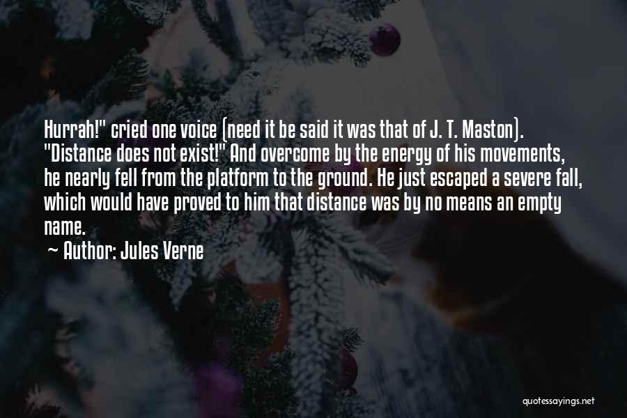 Jules Verne Quotes: Hurrah! Cried One Voice (need It Be Said It Was That Of J. T. Maston). Distance Does Not Exist! And