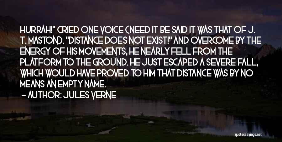 Jules Verne Quotes: Hurrah! Cried One Voice (need It Be Said It Was That Of J. T. Maston). Distance Does Not Exist! And