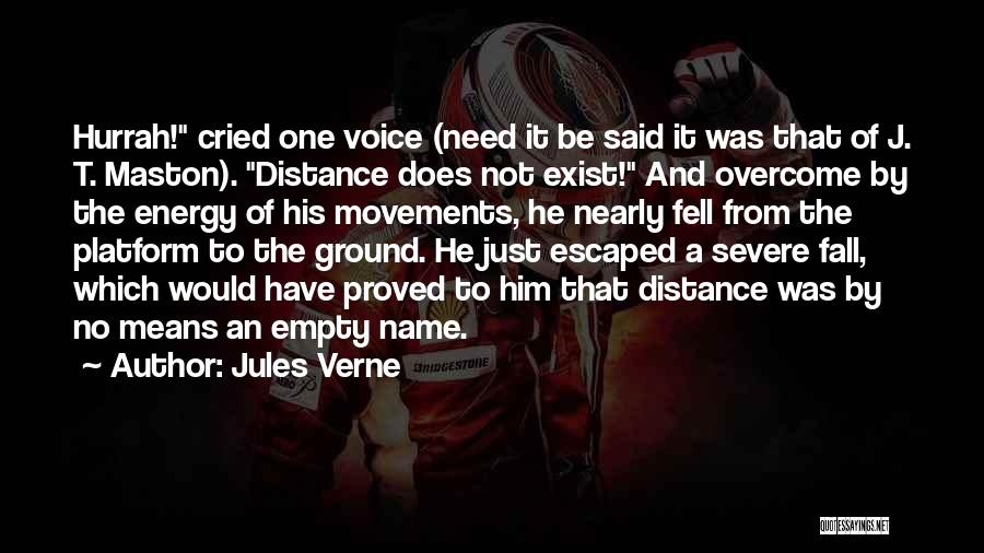 Jules Verne Quotes: Hurrah! Cried One Voice (need It Be Said It Was That Of J. T. Maston). Distance Does Not Exist! And