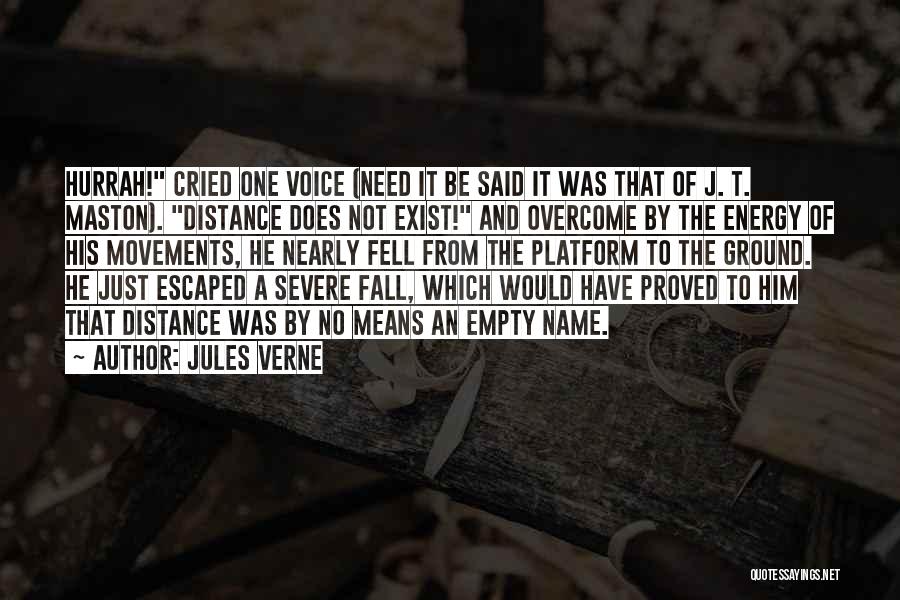 Jules Verne Quotes: Hurrah! Cried One Voice (need It Be Said It Was That Of J. T. Maston). Distance Does Not Exist! And