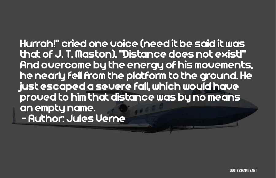 Jules Verne Quotes: Hurrah! Cried One Voice (need It Be Said It Was That Of J. T. Maston). Distance Does Not Exist! And