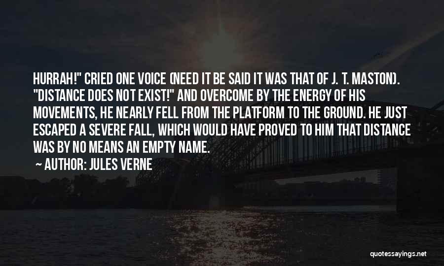 Jules Verne Quotes: Hurrah! Cried One Voice (need It Be Said It Was That Of J. T. Maston). Distance Does Not Exist! And