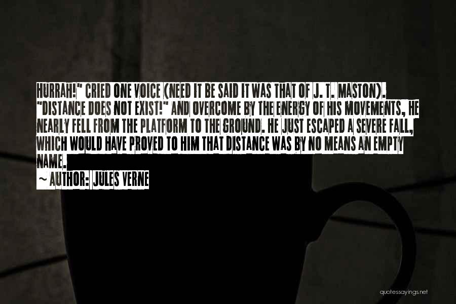 Jules Verne Quotes: Hurrah! Cried One Voice (need It Be Said It Was That Of J. T. Maston). Distance Does Not Exist! And