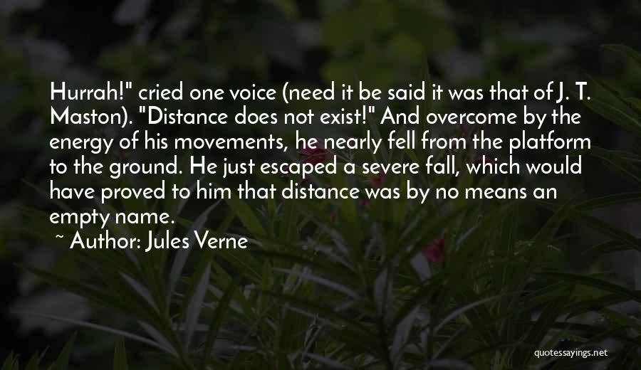 Jules Verne Quotes: Hurrah! Cried One Voice (need It Be Said It Was That Of J. T. Maston). Distance Does Not Exist! And