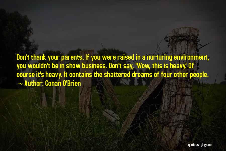 Conan O'Brien Quotes: Don't Thank Your Parents. If You Were Raised In A Nurturing Environment, You Wouldn't Be In Show Business. Don't Say,