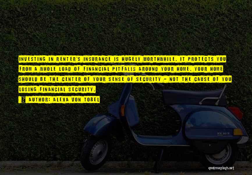 Alexa Von Tobel Quotes: Investing In Renter's Insurance Is Hugely Worthwhile. It Protects You From A Whole Load Of Financial Pitfalls Around Your Home.