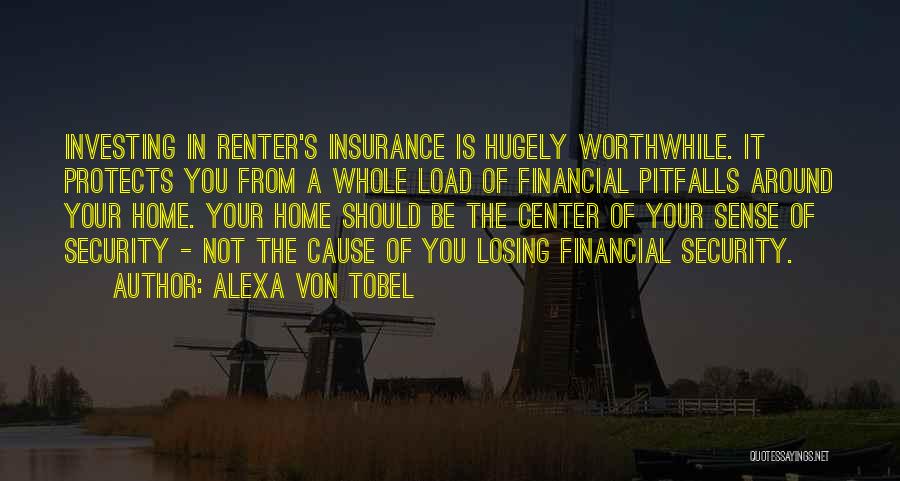 Alexa Von Tobel Quotes: Investing In Renter's Insurance Is Hugely Worthwhile. It Protects You From A Whole Load Of Financial Pitfalls Around Your Home.