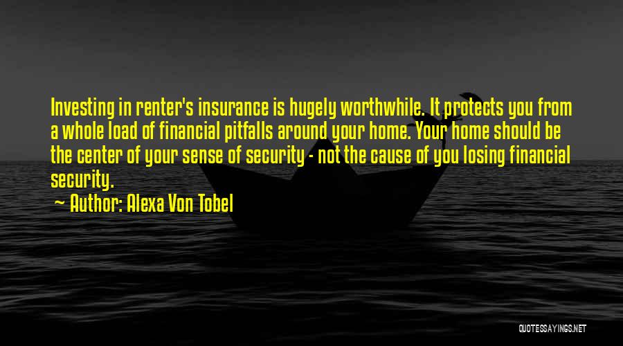 Alexa Von Tobel Quotes: Investing In Renter's Insurance Is Hugely Worthwhile. It Protects You From A Whole Load Of Financial Pitfalls Around Your Home.