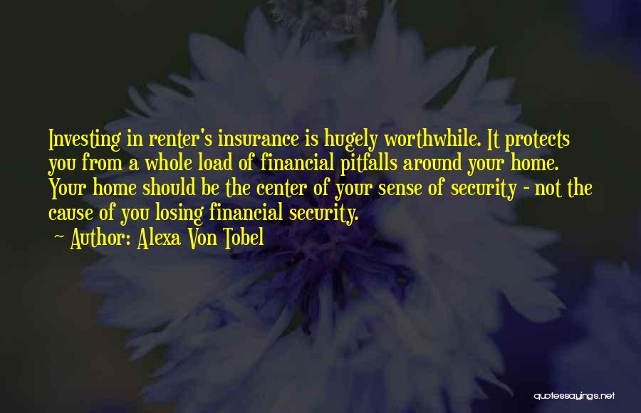 Alexa Von Tobel Quotes: Investing In Renter's Insurance Is Hugely Worthwhile. It Protects You From A Whole Load Of Financial Pitfalls Around Your Home.