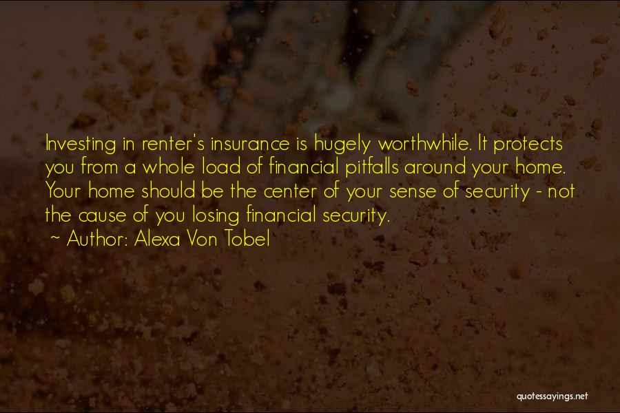 Alexa Von Tobel Quotes: Investing In Renter's Insurance Is Hugely Worthwhile. It Protects You From A Whole Load Of Financial Pitfalls Around Your Home.