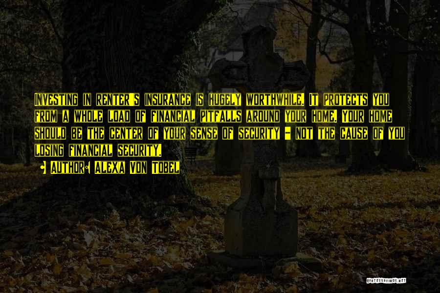 Alexa Von Tobel Quotes: Investing In Renter's Insurance Is Hugely Worthwhile. It Protects You From A Whole Load Of Financial Pitfalls Around Your Home.