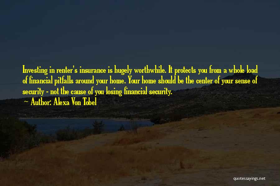 Alexa Von Tobel Quotes: Investing In Renter's Insurance Is Hugely Worthwhile. It Protects You From A Whole Load Of Financial Pitfalls Around Your Home.