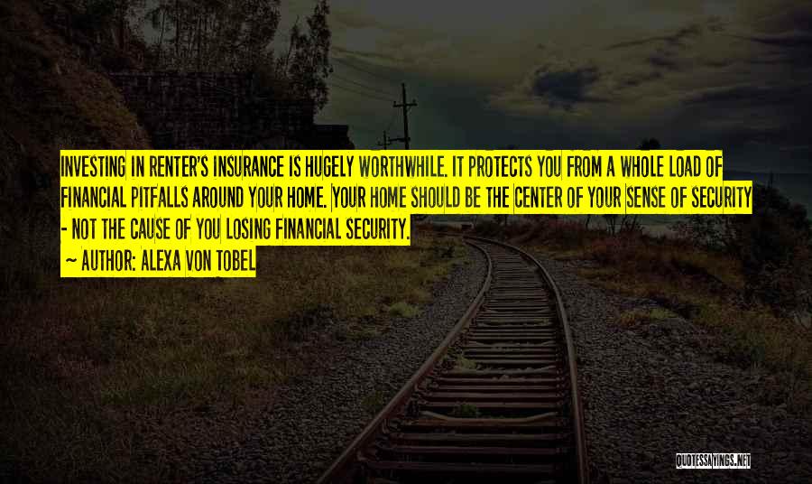 Alexa Von Tobel Quotes: Investing In Renter's Insurance Is Hugely Worthwhile. It Protects You From A Whole Load Of Financial Pitfalls Around Your Home.