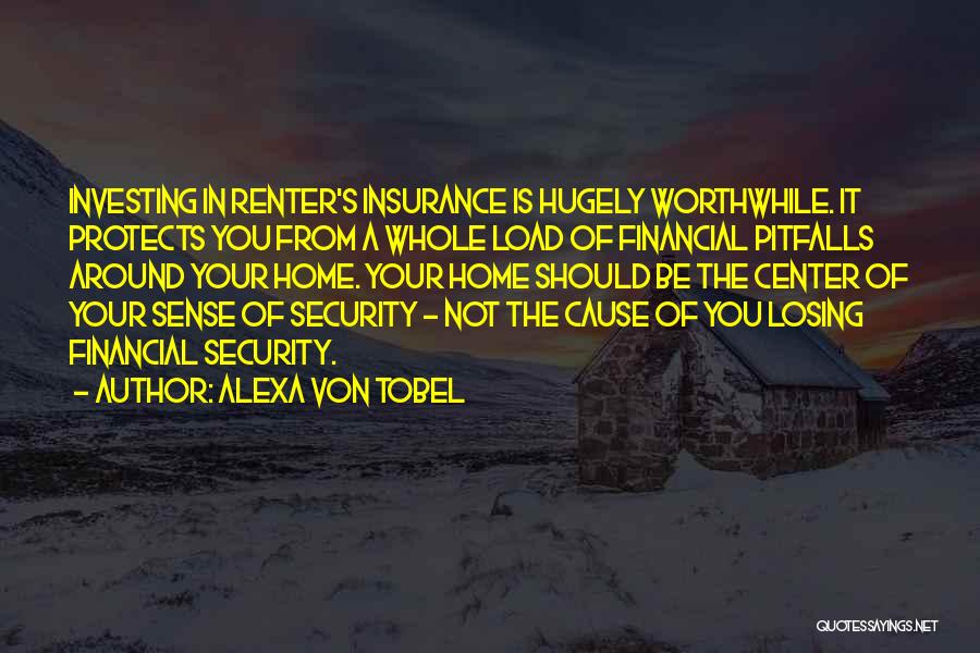 Alexa Von Tobel Quotes: Investing In Renter's Insurance Is Hugely Worthwhile. It Protects You From A Whole Load Of Financial Pitfalls Around Your Home.