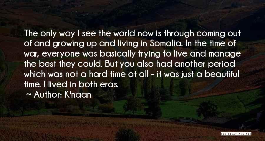 K'naan Quotes: The Only Way I See The World Now Is Through Coming Out Of And Growing Up And Living In Somalia.