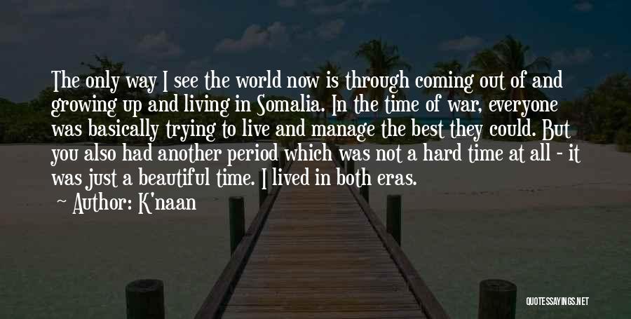 K'naan Quotes: The Only Way I See The World Now Is Through Coming Out Of And Growing Up And Living In Somalia.