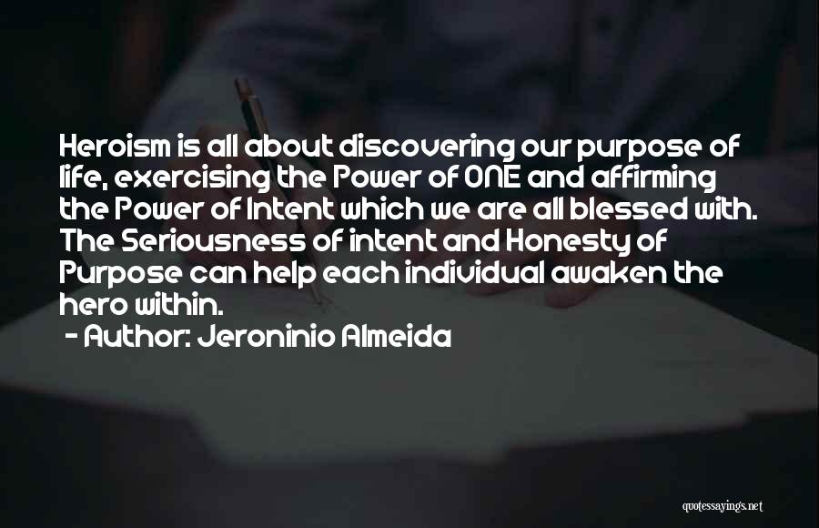 Jeroninio Almeida Quotes: Heroism Is All About Discovering Our Purpose Of Life, Exercising The Power Of One And Affirming The Power Of Intent