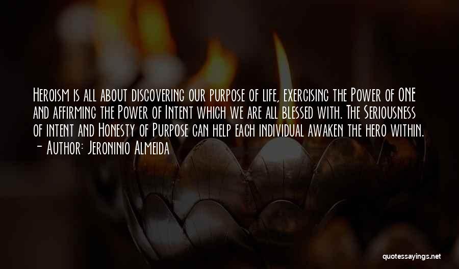 Jeroninio Almeida Quotes: Heroism Is All About Discovering Our Purpose Of Life, Exercising The Power Of One And Affirming The Power Of Intent